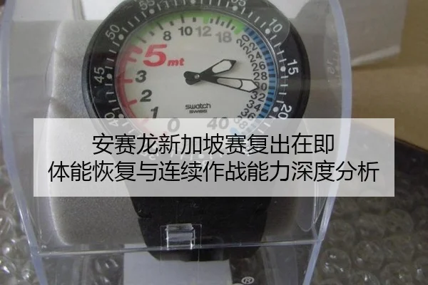 安赛龙新加坡赛复出在即 体能恢复与连续作战能力深度分析